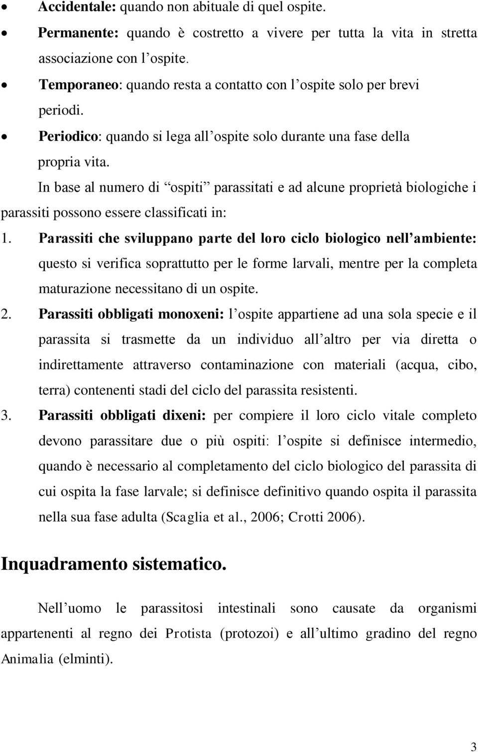 In base al numero di ospiti parassitati e ad alcune proprietà biologiche i parassiti possono essere classificati in: 1.