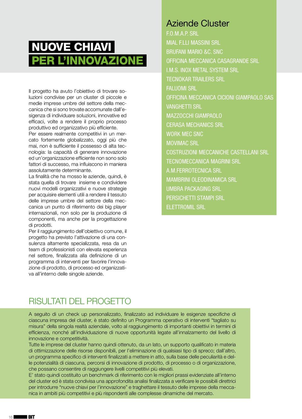 Per essere realmente competitivi in un mercato fortemente globalizzato, oggi più che mai, non è sufficiente il possesso di alta tecnologia: la capacità di generare innovazione ed un organizzazione