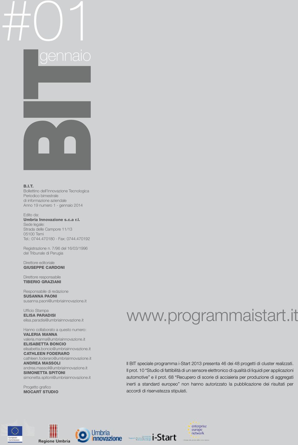 7/96 del 16/03/1996 del Tribunale di Perugia Direttore editoriale GIUSEPPE CARDONI Direttore responsabile TIBERIO GRAZIANI Responsabile di redazione SUSANNA PAONI susanna.paoni@umbriainnovazione.