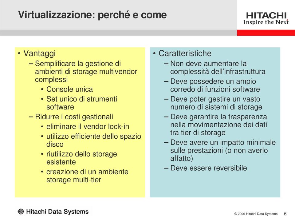 Caratteristiche Non deve aumentare la complessità dell infrastruttura Deve possedere un ampio corredo di funzioni software Deve poter gestire un vasto numero di sistemi di