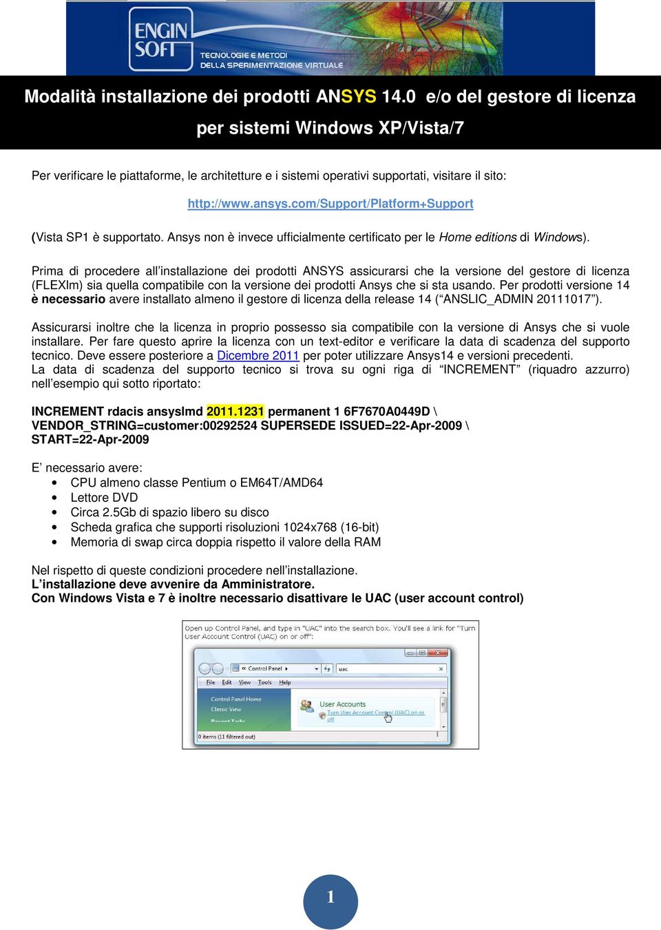 com/support/platform+support (Vista SP1 è supportato. Ansys non è invece ufficialmente certificato per le Home editions di Windows).