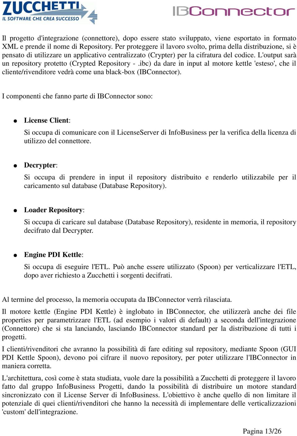 L'output sarà un repository protetto (Crypted Repository -.ibc) da dare in input al motore kettle 'esteso', che il cliente/rivenditore vedrà come una black-box (IBConnector).