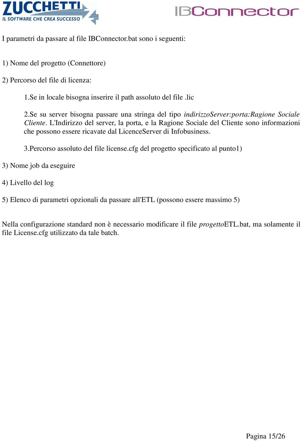 L'Indirizzo del server, la porta, e la Ragione Sociale del Cliente sono informazioni che possono essere ricavate dal LicenceServer di Infobusiness. 3.Percorso assoluto del file license.