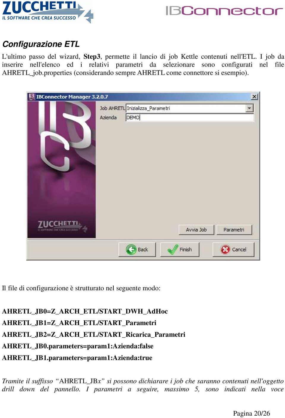 Il file di configurazione è strutturato nel seguente modo: AHRETL_JB0=Z_ARCH_ETL/START_DWH_AdHoc AHRETL_JB1=Z_ARCH_ETL/START_Parametri AHRETL_JB2=Z_ARCH_ETL/START_Ricarica_Parametri