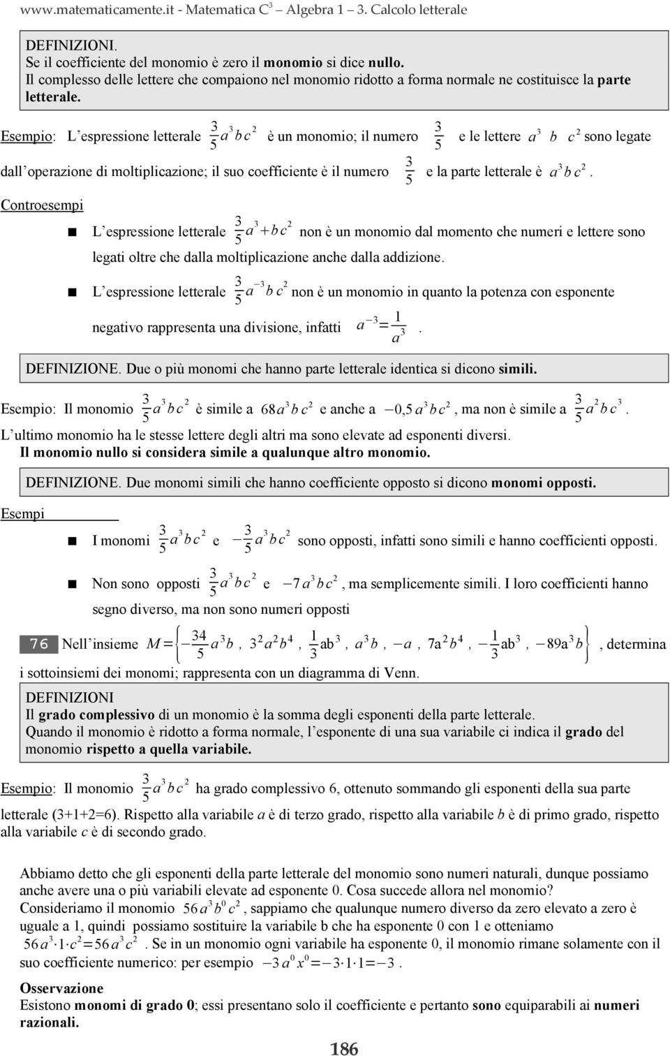 o: L espressione letterale 5 a bc è un monomio; il numero e le lettere a b c sono legate 5 dall operazione di moltiplicazione; il suo coefficiente è il numero 5 e la parte letterale è a b c.