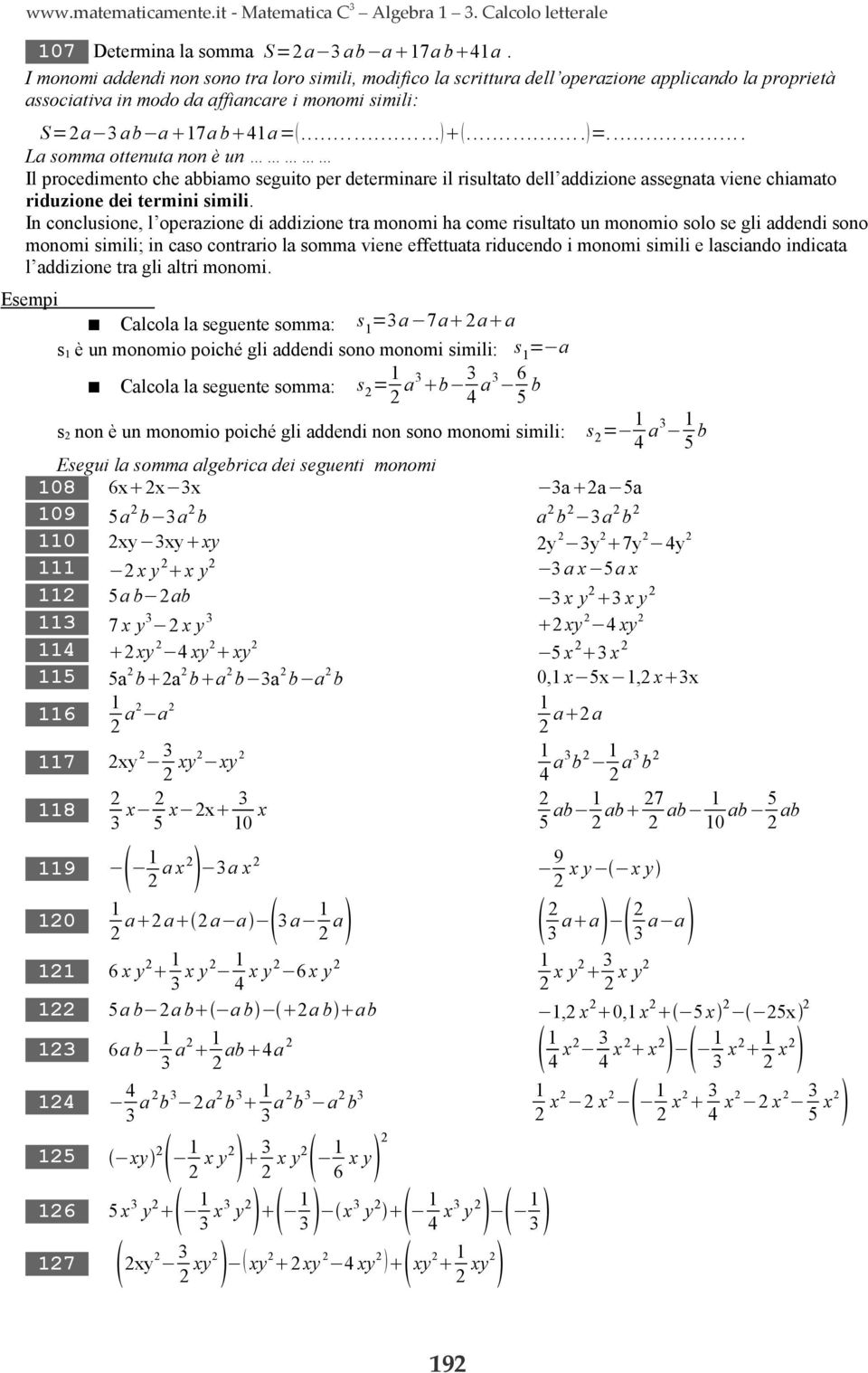 ....... La somma ottenuta non è un Il procedimento che abbiamo seguito per determinare il risultato dell addizione assegnata viene chiamato riduzione dei termini simili.