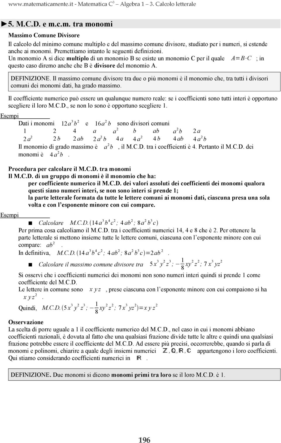 DEFINIZIONE. Il massimo comune divisore tra due o più monomi è il monomio che, tra tutti i divisori comuni dei monomi dati, ha grado massimo.