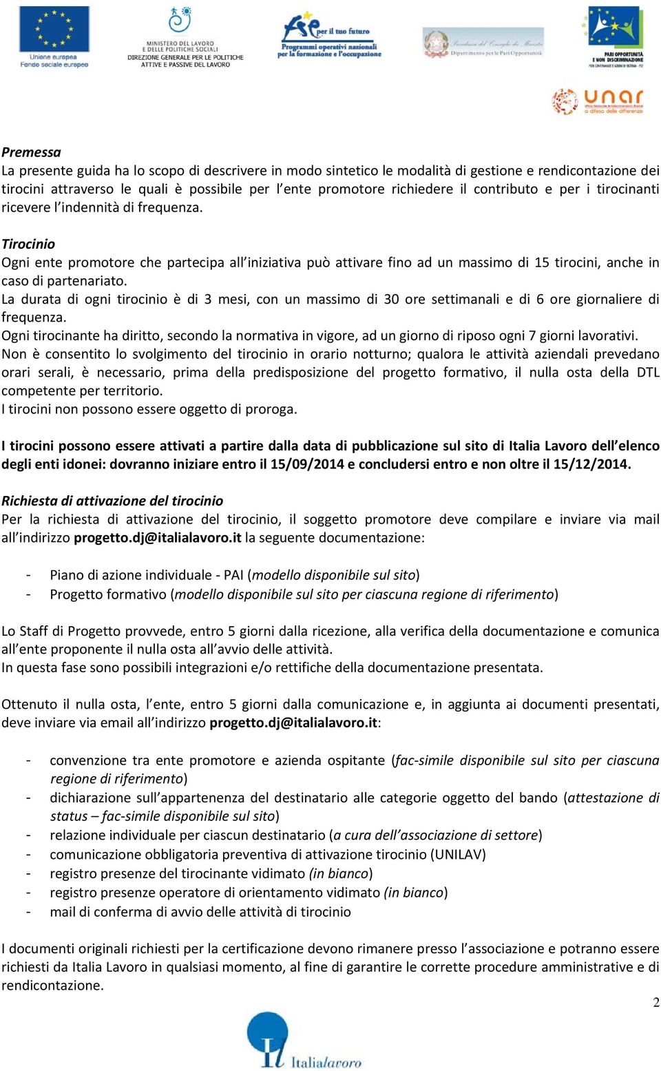 Tirocinio Ogni ente promotore che partecipa all iniziativa può attivare fino ad un massimo di 15 tirocini, anche in caso di partenariato.