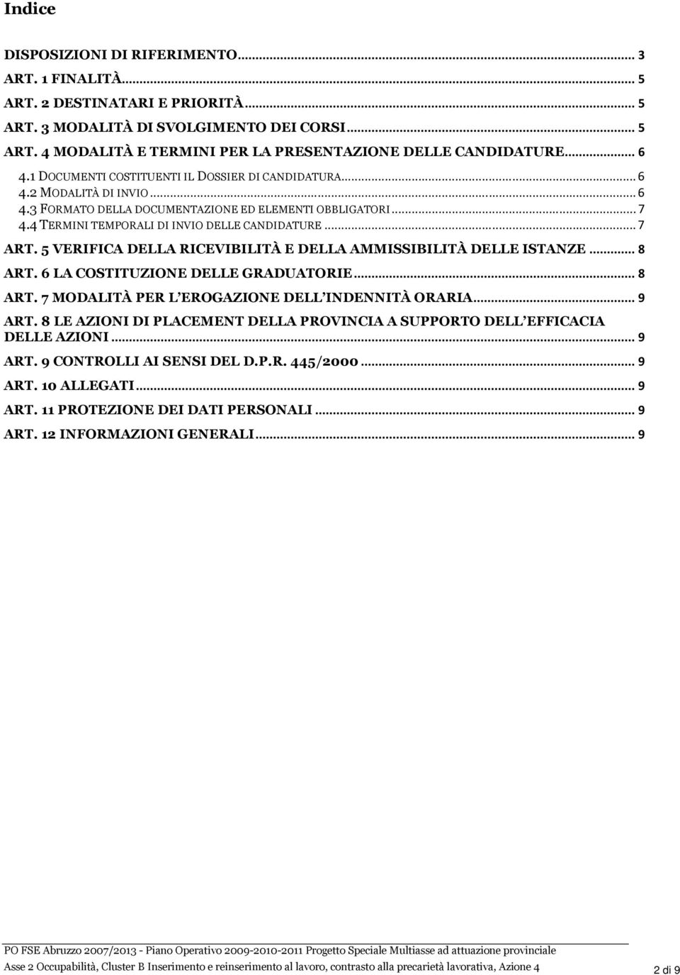 .. 7 ART. 5 VERIFICA DELLA RICEVIBILITÀ E DELLA AMMISSIBILITÀ DELLE ISTANZE... 8 ART. 6 LA COSTITUZIONE DELLE GRADUATORIE... 8 ART. 7 MODALITÀ PER L EROGAZIONE DELL INDENNITÀ ORARIA... 9 ART.