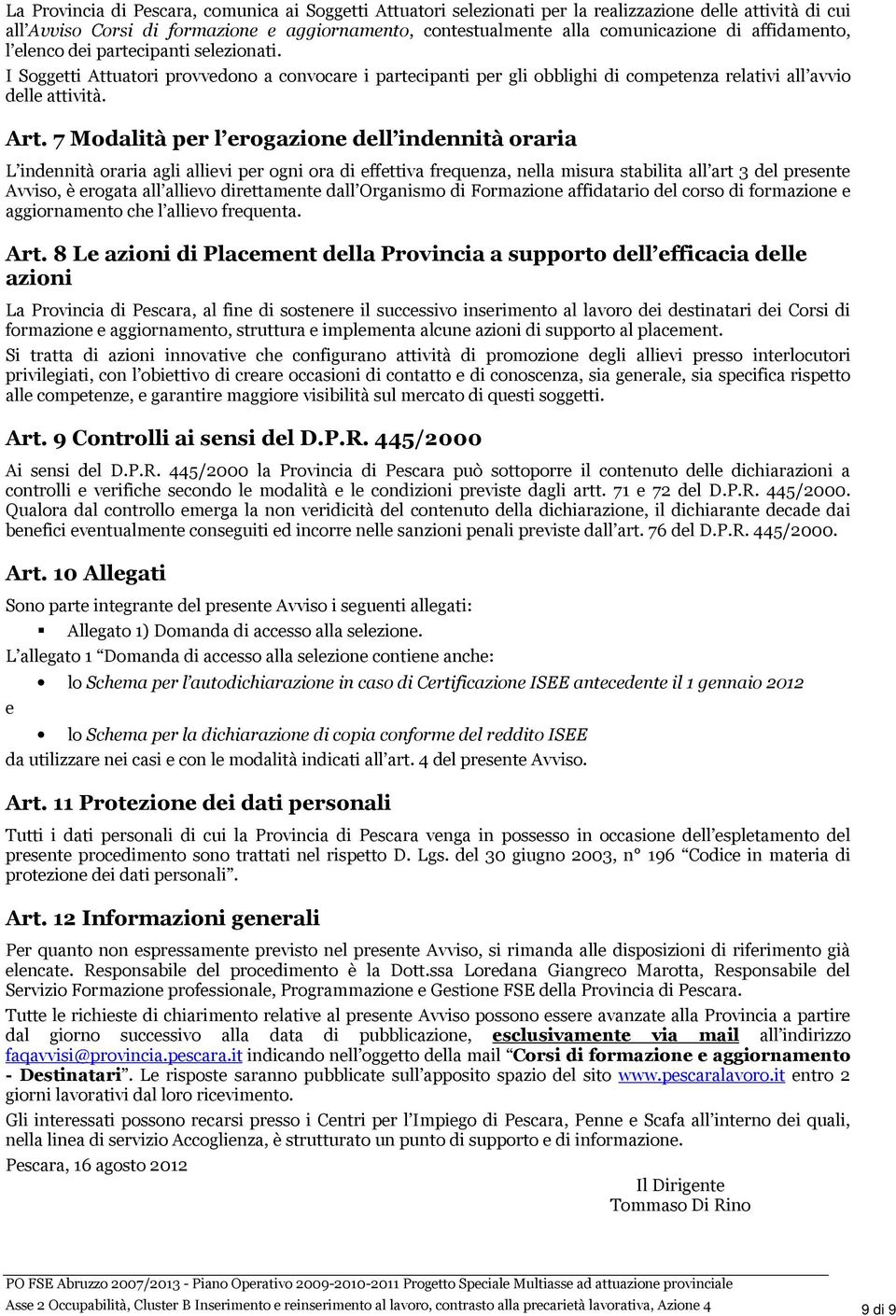 7 Modalità per l erogazione dell indennità oraria L indennità oraria agli allievi per ogni ora di effettiva frequenza, nella misura stabilita all art 3 del presente Avviso, è erogata all allievo