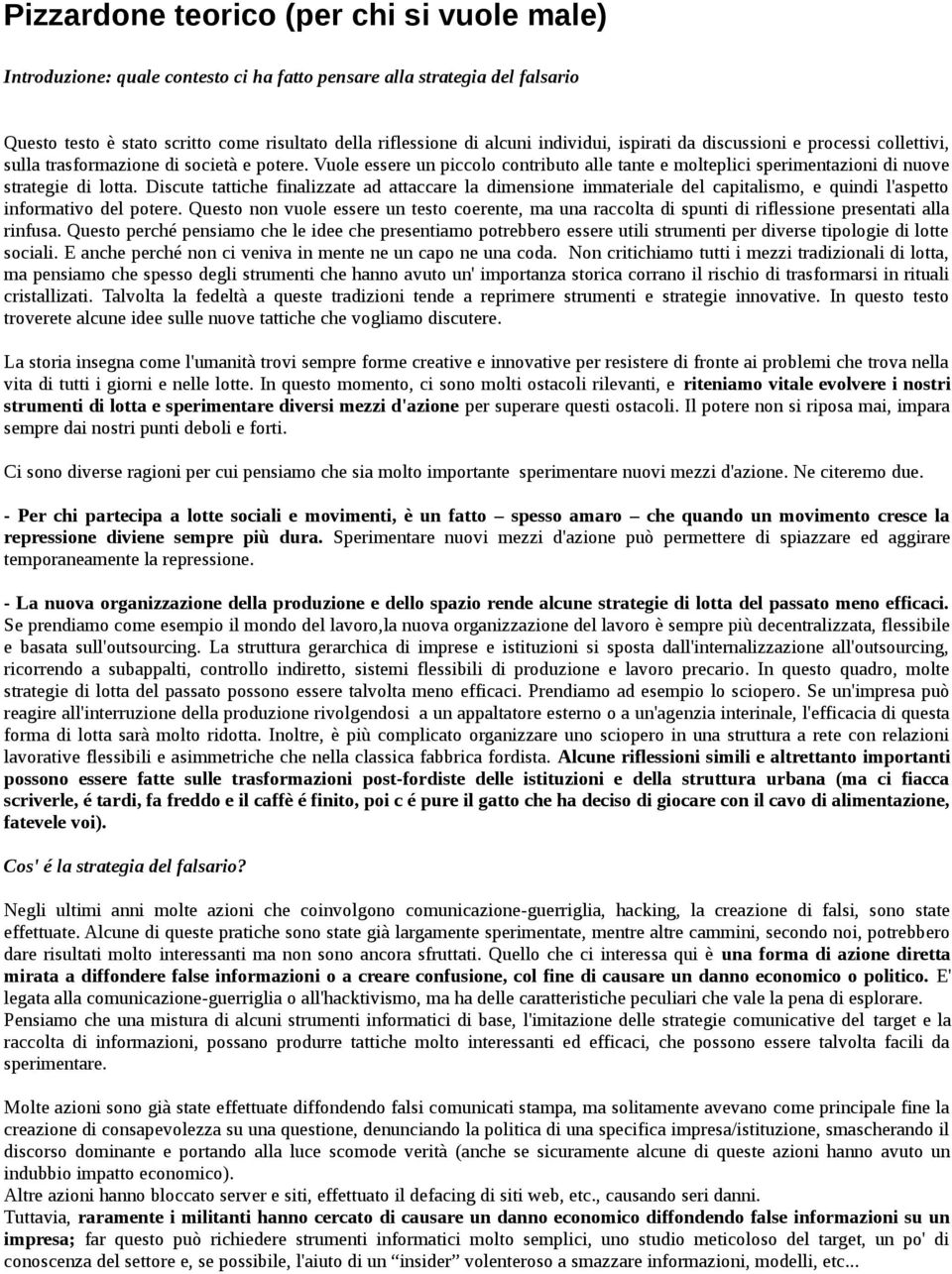 Vuole essere un piccolo contributo alle tante e molteplici sperimentazioni di nuove strategie di lotta.