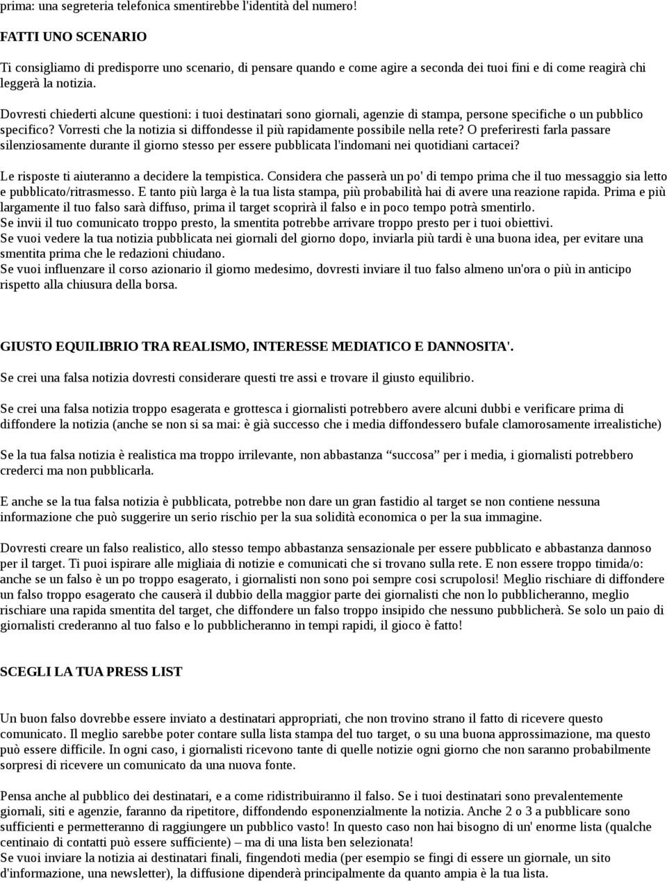 Dovresti chiederti alcune questioni: i tuoi destinatari sono giornali, agenzie di stampa, persone specifiche o un pubblico specifico?