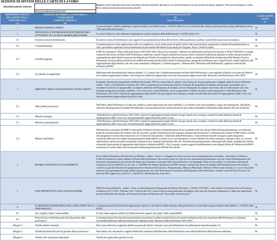 INFORMAZIONI DI INTERESSE PER I CITTADINI E GLI ALTRI STAKEHOLDER ESTERNI Scegliere l'amministrazione dal menù a tendina a sinistra (cella D2).