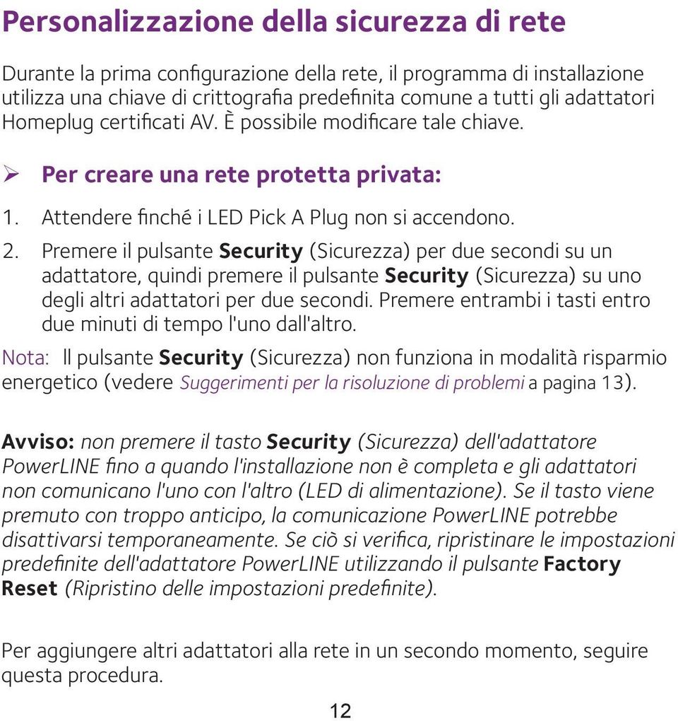 Premere il pulsante Security (Sicurezza) per due secondi su un adattatore, quindi premere il pulsante Security (Sicurezza) su uno degli altri adattatori per due secondi.