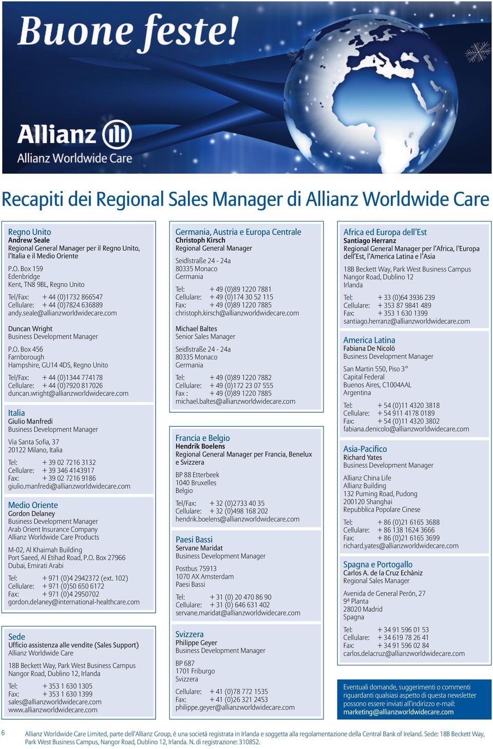 wright@allianzworldwidecare.com Italia Giulio Manfredi Via Santa Sofia, 37 20122 Milano, Italia Tel: + 39 02 7216 3132 Cellulare: + 39 346 4143917 Fax: + 39 02 7216 9186 giulio.