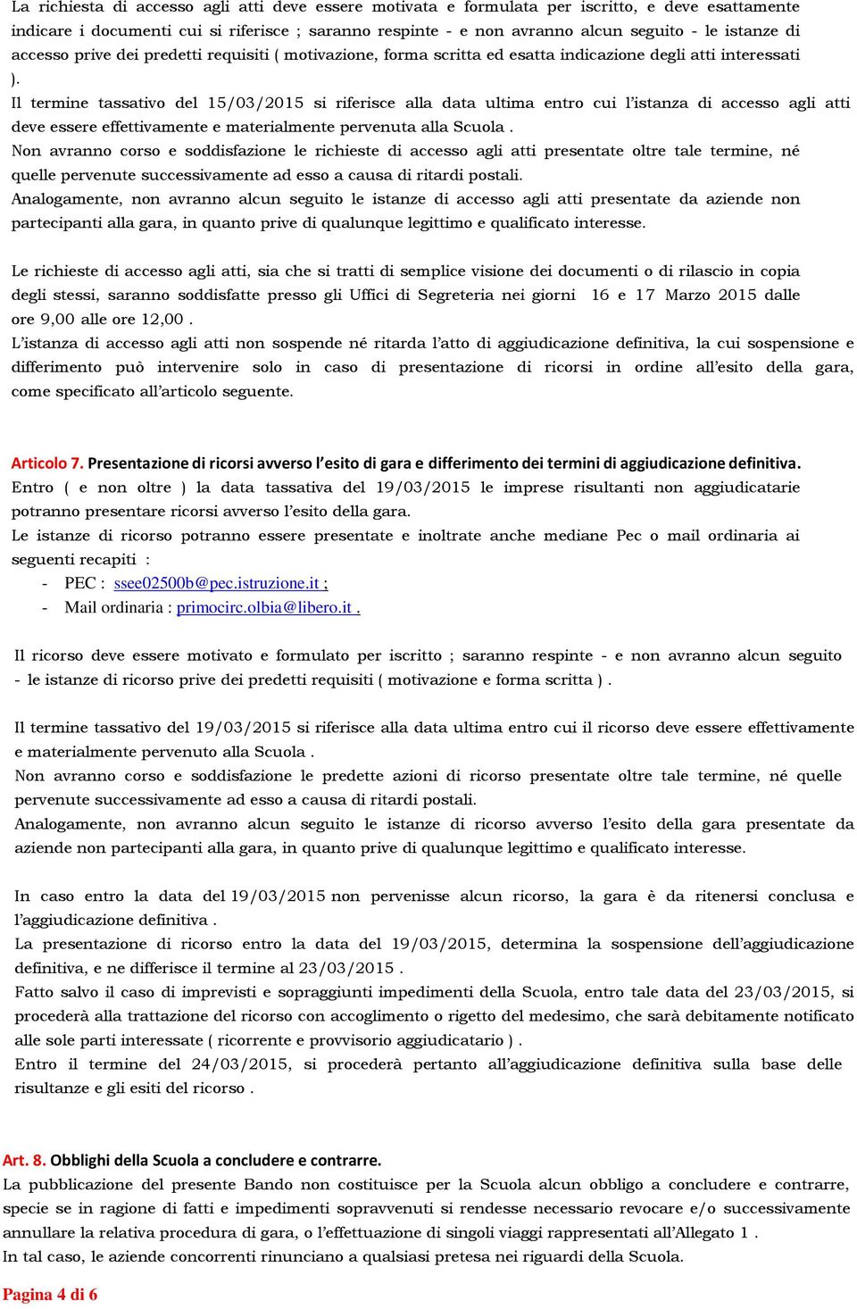 Il termine tassativo del 15/03/2015 si riferisce alla data ultima entro cui l istanza di accesso agli atti deve essere effettivamente e materialmente pervenuta alla Scuola.