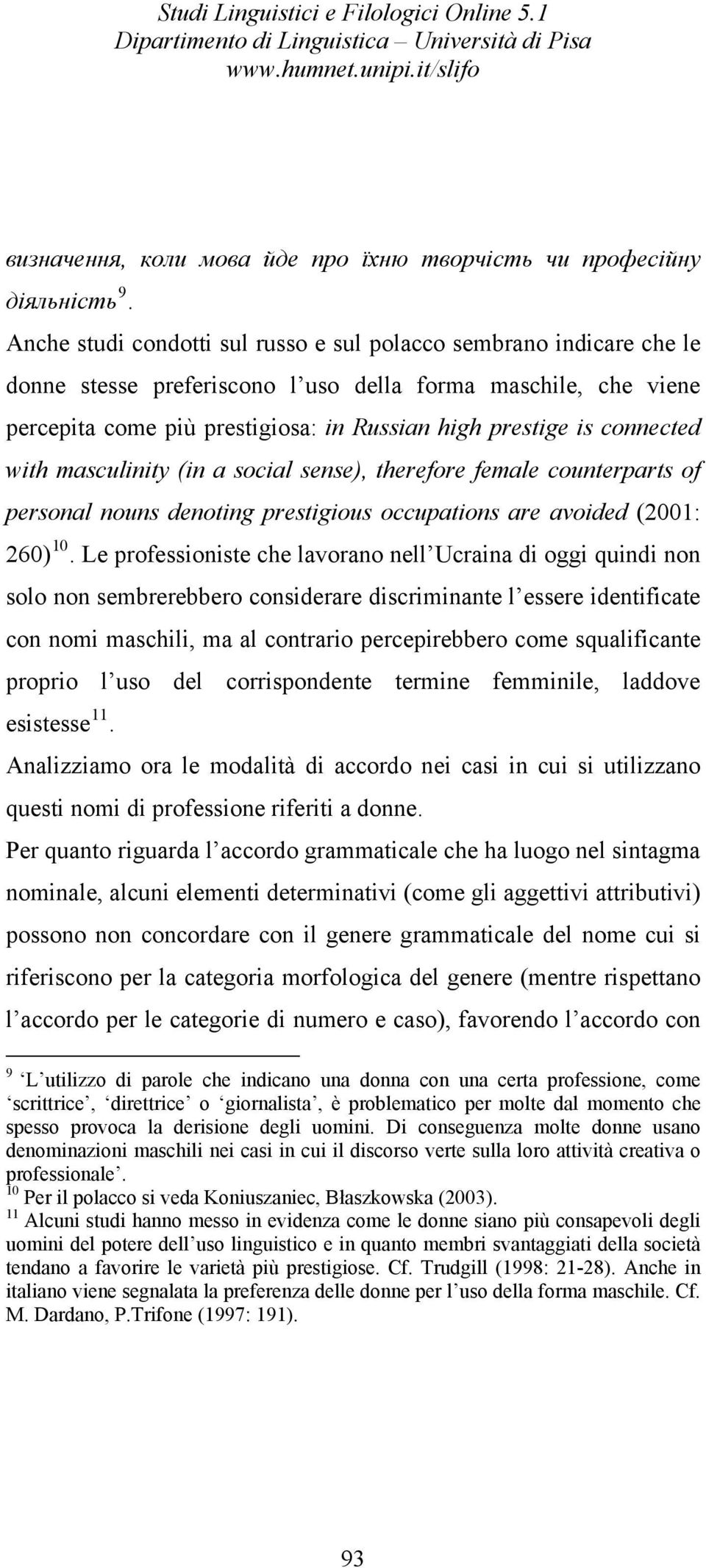 connected with masculinity (in a social sense), therefore female counterparts of personal nouns denoting prestigious occupations are avoided (2001: 260) 10.