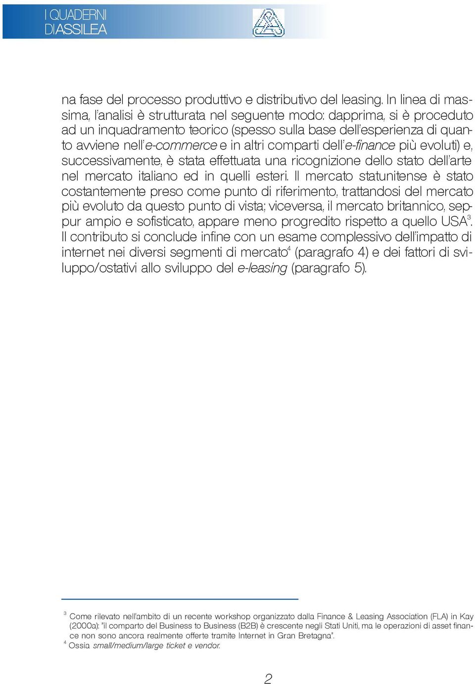 comparti dell'e-finance più evoluti) e, successivamente, è stata effettuata una ricognizione dello stato dell'arte nel mercato italiano ed in quelli esteri.