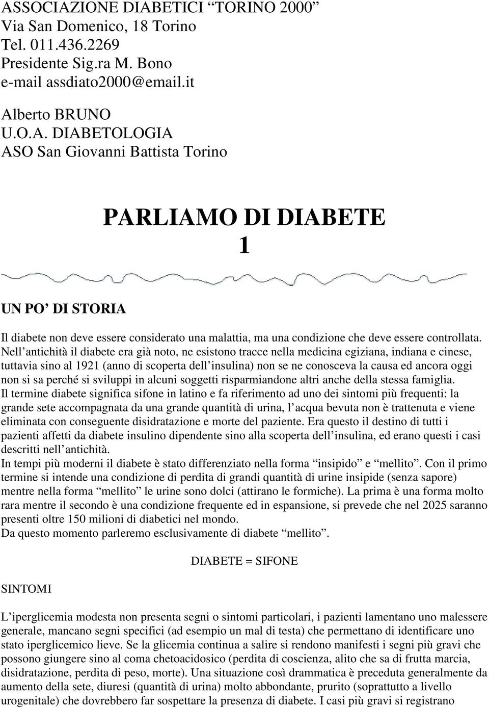 oggi non si sa perché si sviluppi in alcuni soggetti risparmiandone altri anche della stessa famiglia.