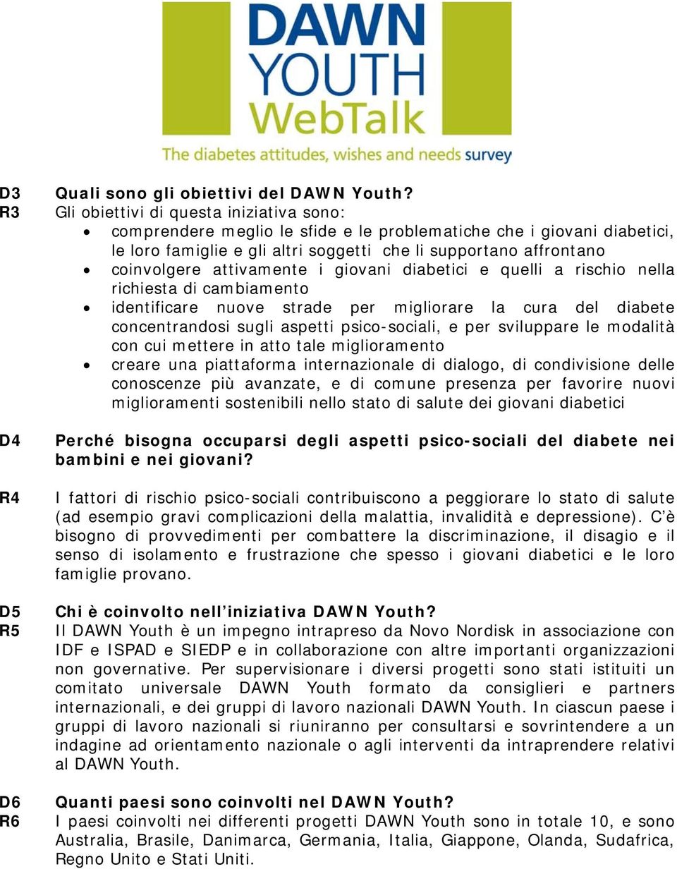 attivamente i giovani diabetici e quelli a rischio nella richiesta di cambiamento identificare nuove strade per migliorare la cura del diabete concentrandosi sugli aspetti psico-sociali, e per