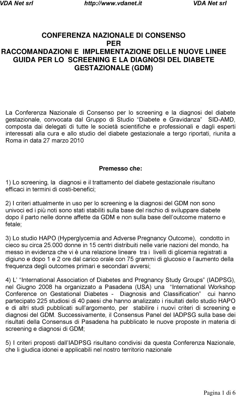 interessati alla cura e allo studio del diabete gestazionale a tergo riportati, riunita a Roma in data 27 marzo 2010 Premesso che: 1) Lo screening, la diagnosi e il trattamento del diabete