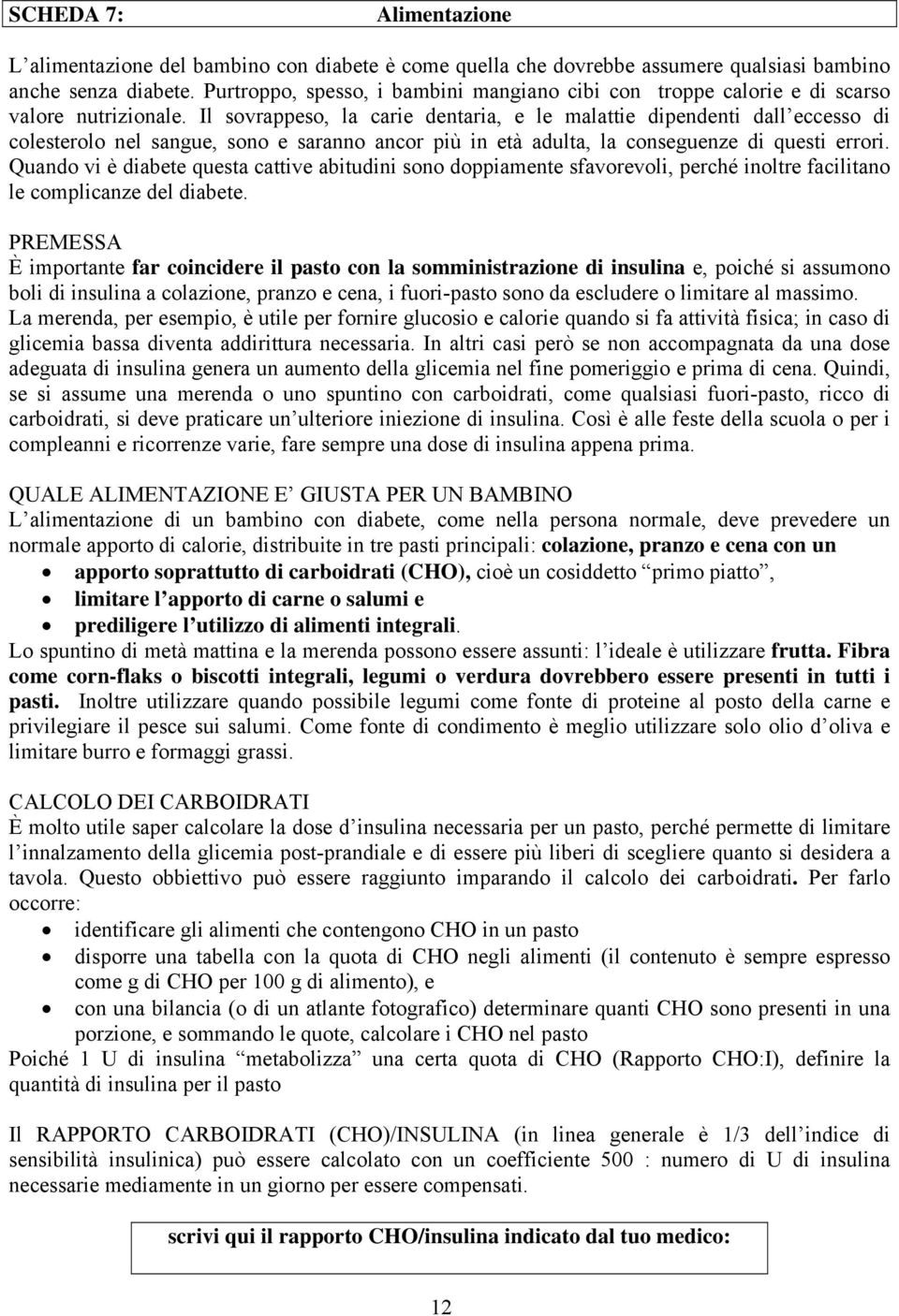 Il sovrappeso, la carie dentaria, e le malattie dipendenti dall eccesso di colesterolo nel sangue, sono e saranno ancor più in età adulta, la conseguenze di questi errori.