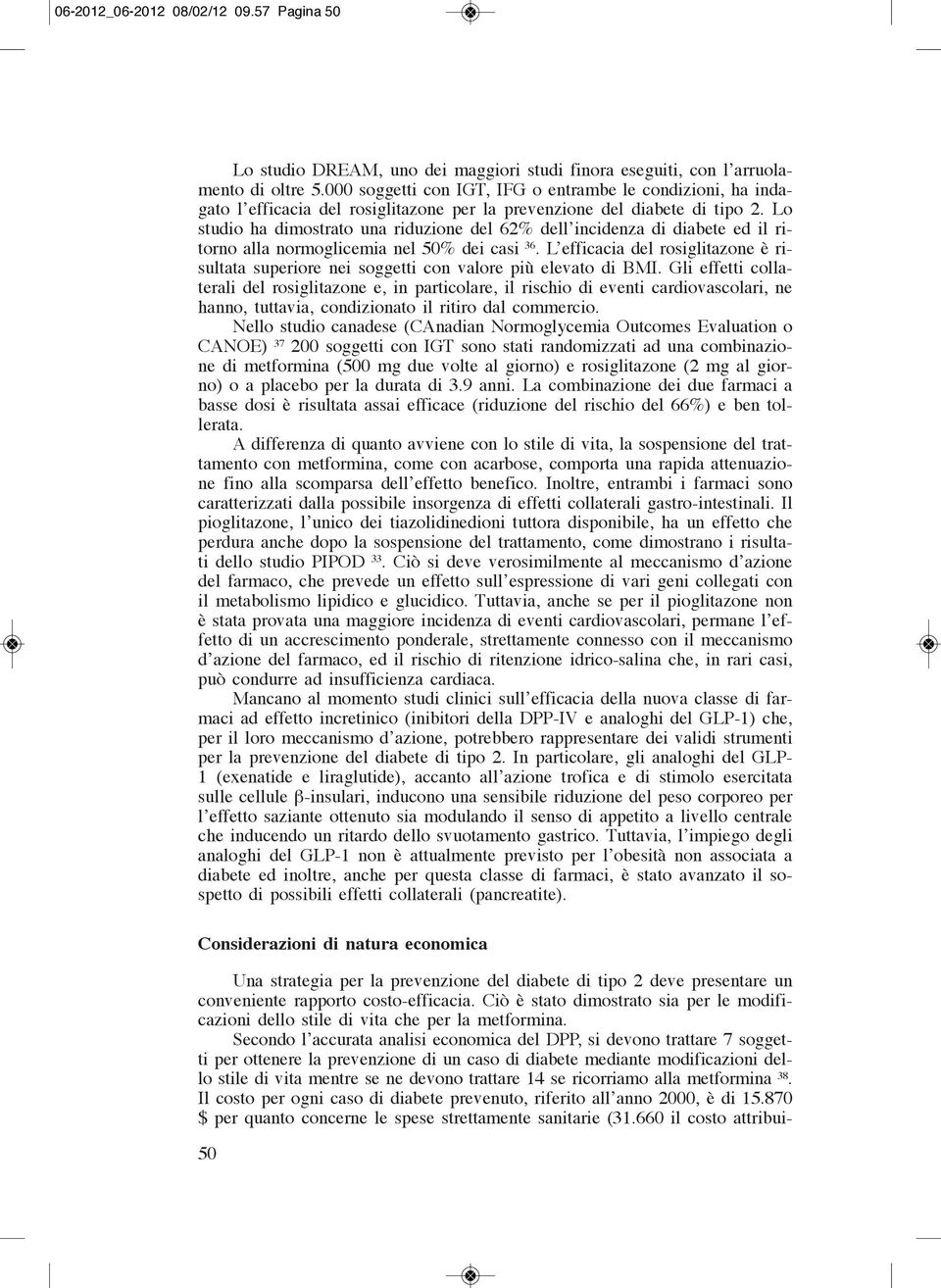 Lo studio ha dimostrato una riduzione del 62% dell incidenza di diabete ed il ritorno alla normoglicemia nel 50% dei casi 36.