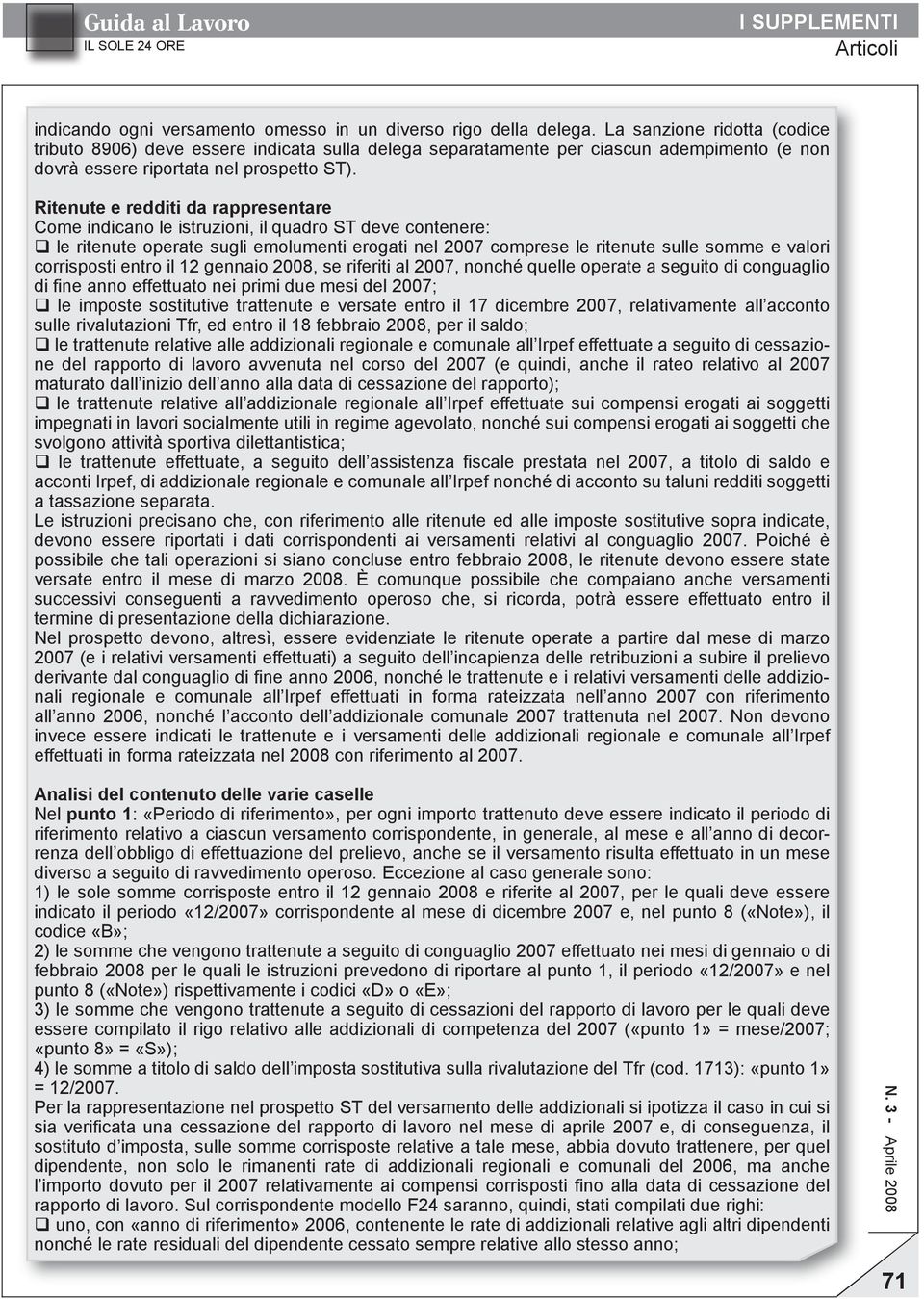 Ritenute e redditi da rappresentare Come indicano le istruzioni, il quadro ST deve contenere: q le ritenute operate sugli emolumenti erogati nel 2007 comprese le ritenute sulle somme e valori