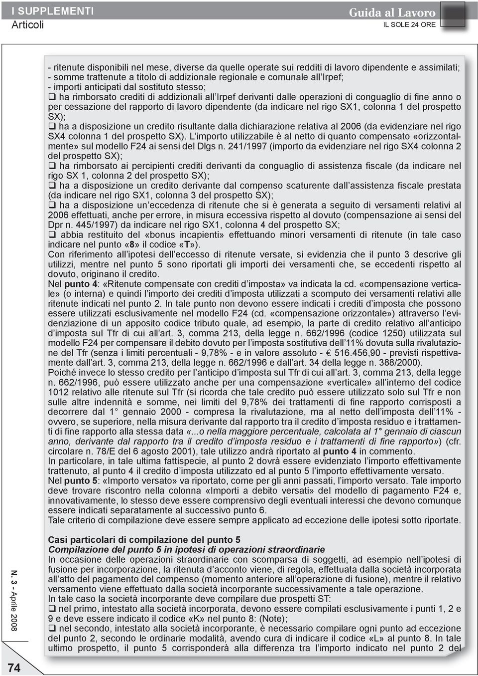 dipendente (da indicare nel rigo SX1, colonna 1 del prospetto SX); q ha a disposizione un credito risultante dalla dichiarazione relativa al 2006 (da evidenziare nel rigo SX4 colonna 1 del prospetto