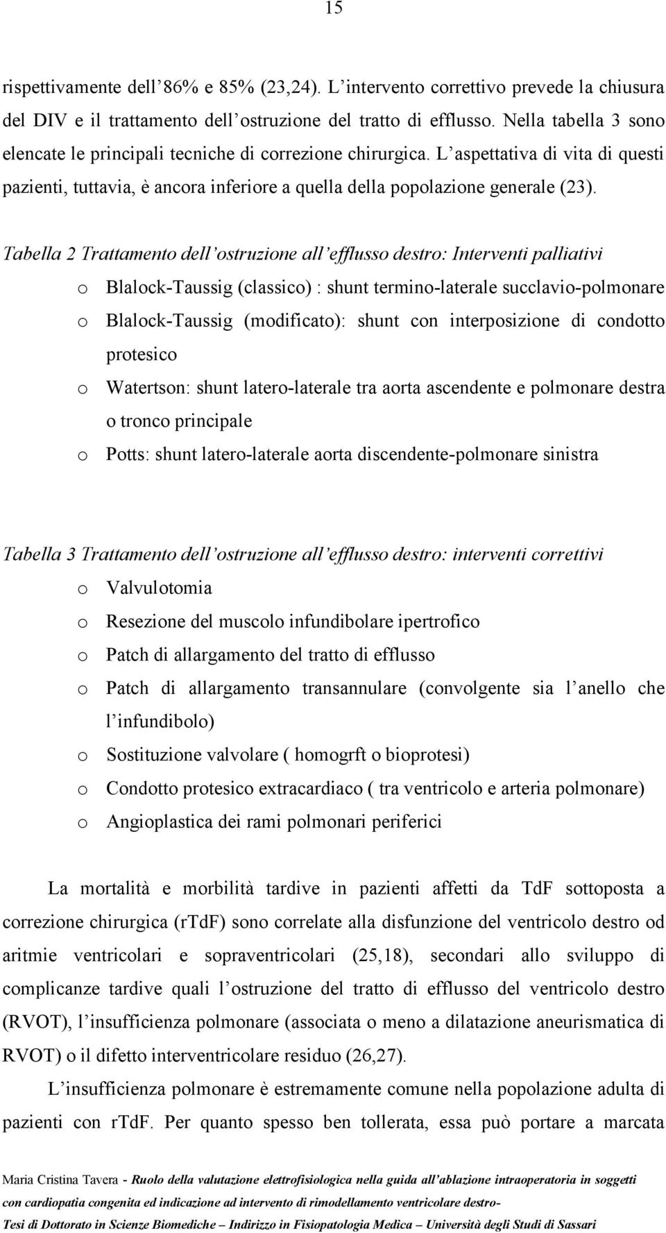 Tabella 2 Trattamento dell ostruzione all efflusso destro: Interventi palliativi o Blalock-Taussig (classico) : shunt termino-laterale succlavio-polmonare o Blalock-Taussig (modificato): shunt con