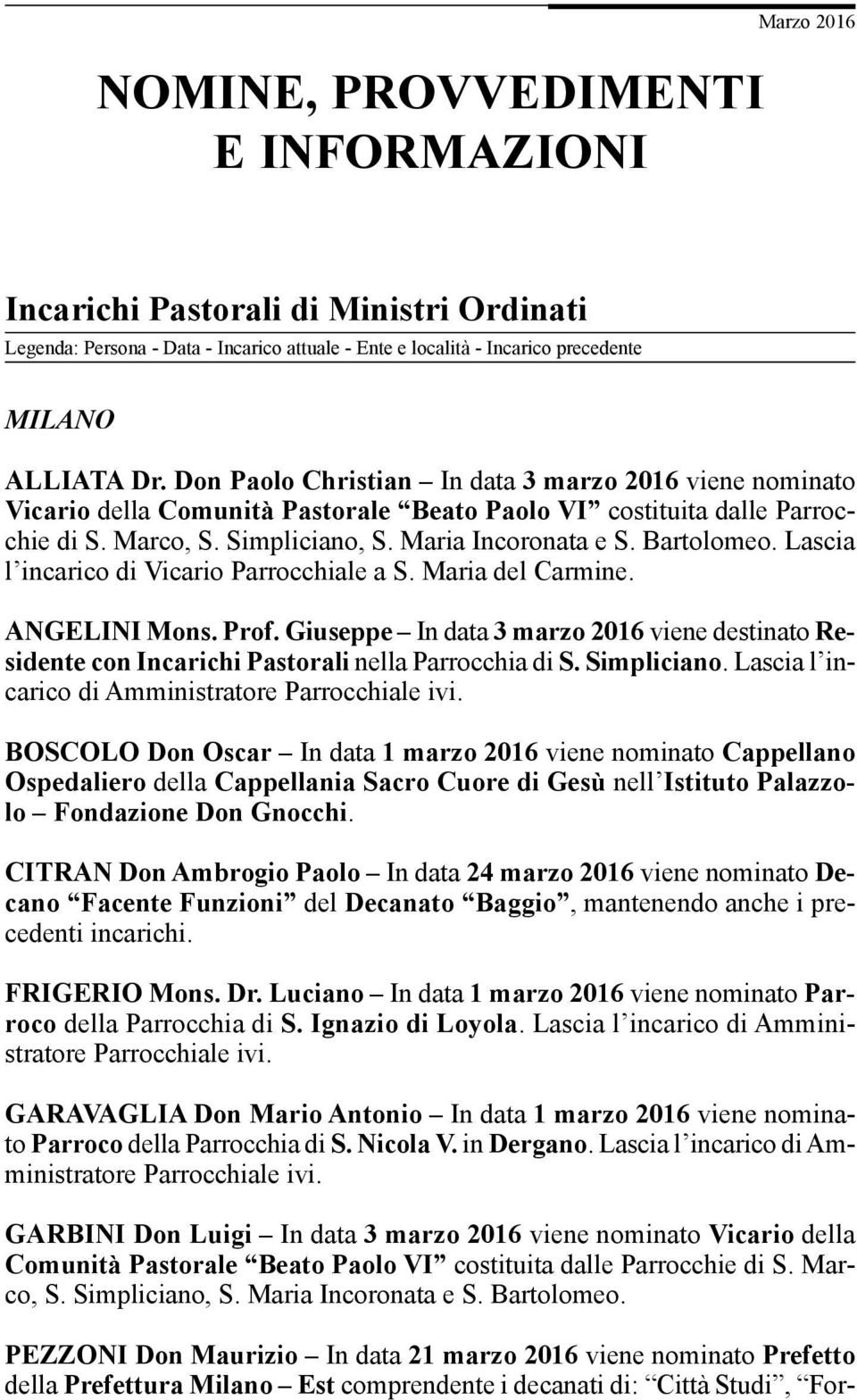 Lascia l incarico di Vicario Parrocchiale a S. Maria del Carmine. ANGELINI Mons. Prof. Giuseppe In data 3 marzo 2016 viene destinato Residente con Incarichi Pastorali nella Parrocchia di S.