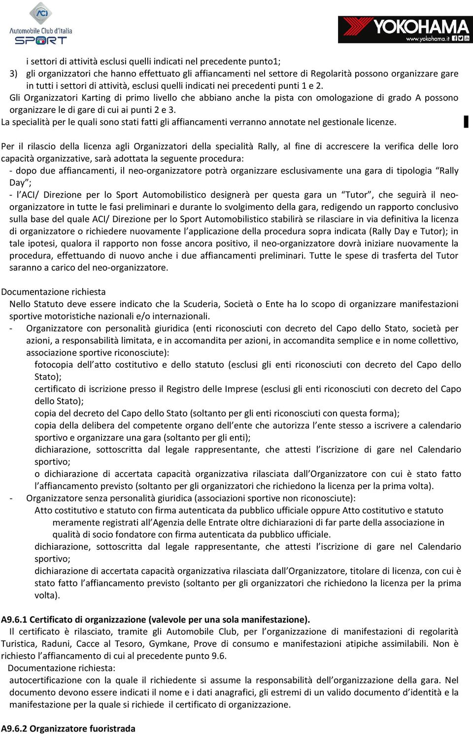 Gli Organizzatori Karting di primo livello che abbiano anche la pista con omologazione di grado A possono organizzare le di gare di cui ai punti 2 e 3.