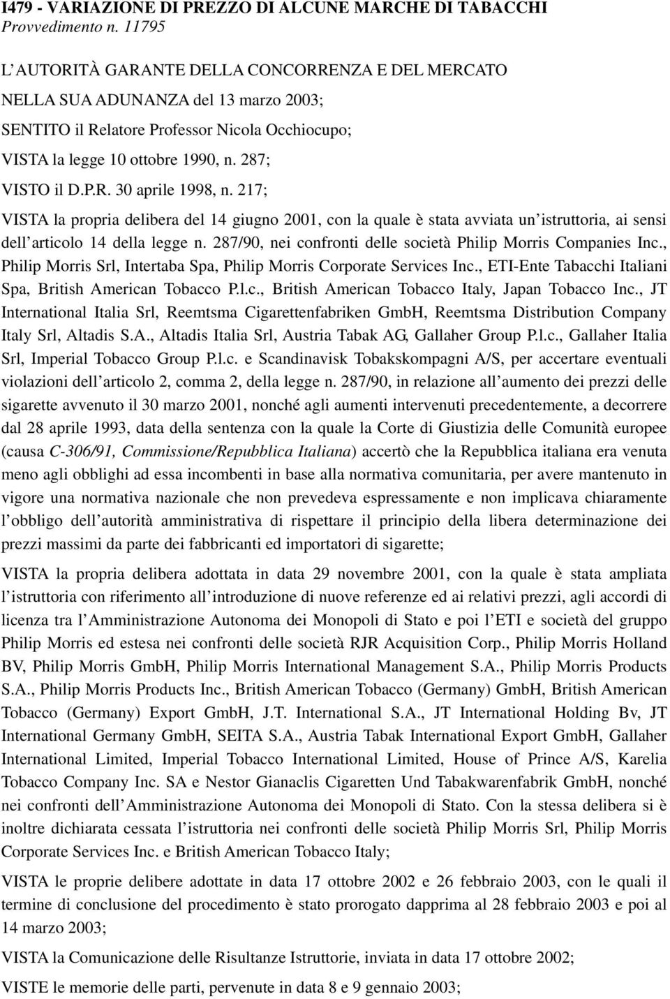 217; VISTA la propria delibera del 14 giugno 2001, con la quale è stata avviata un istruttoria, ai sensi dell articolo 14 della legge n.