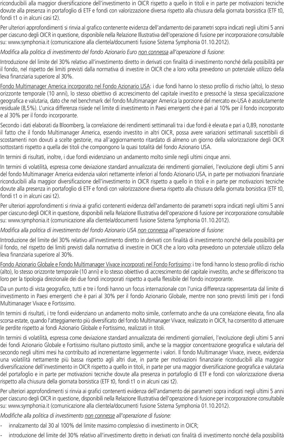 Per ulteriori approfondimenti si rinvia al grafico contenente evidenza dell andamento dei parametri sopra indicati negli ultimi 5 anni per ciascuno degli OICR in questione, disponibile nella