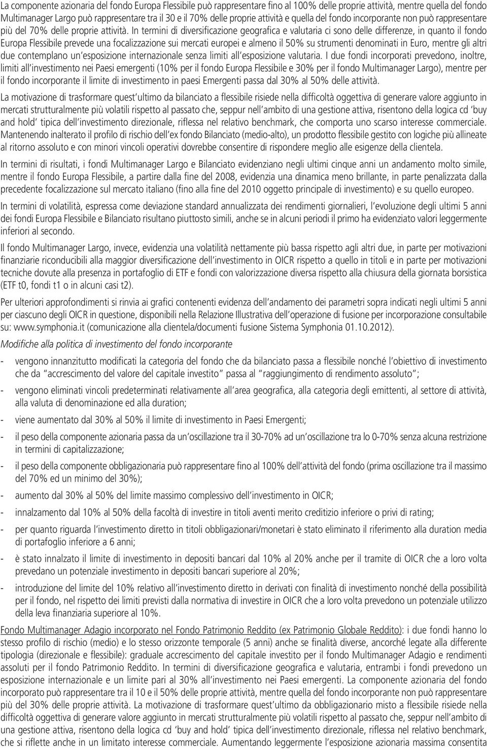 In termini di diversificazione geografica e valutaria ci sono delle differenze, in quanto il fondo Europa Flessibile prevede una focalizzazione sui mercati europei e almeno il 50% su strumenti