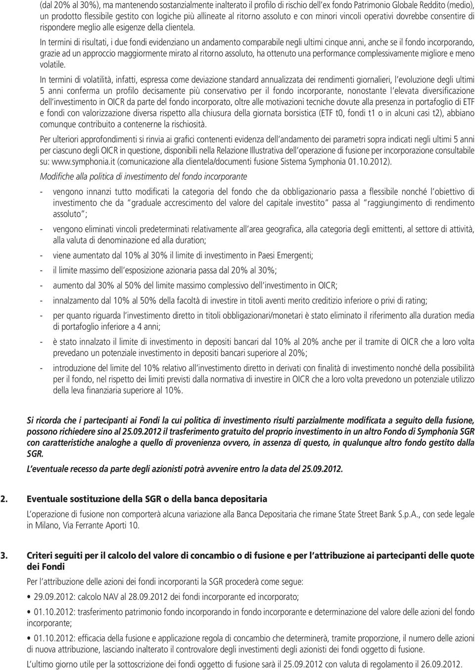 In termini di risultati, i due fondi evidenziano un andamento comparabile negli ultimi cinque anni, anche se il fondo incorporando, grazie ad un approccio maggiormente mirato al ritorno assoluto, ha