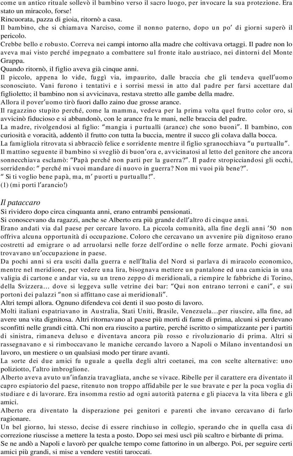 Il padre non lo aveva mai visto perché impegnato a combattere sul fronte italo austriaco, nei dintorni del Monte Grappa. Quando ritornò, il figlio aveva già cinque anni.