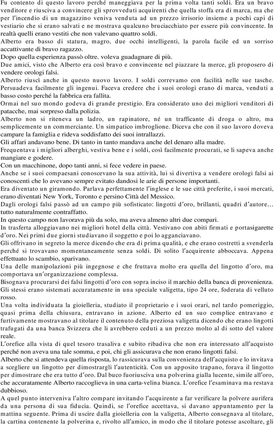 capi di vestiario che si erano salvati e ne mostrava qualcuno bruciacchiato per essere più convincente. In realtà quelli erano vestiti che non valevano quattro soldi.