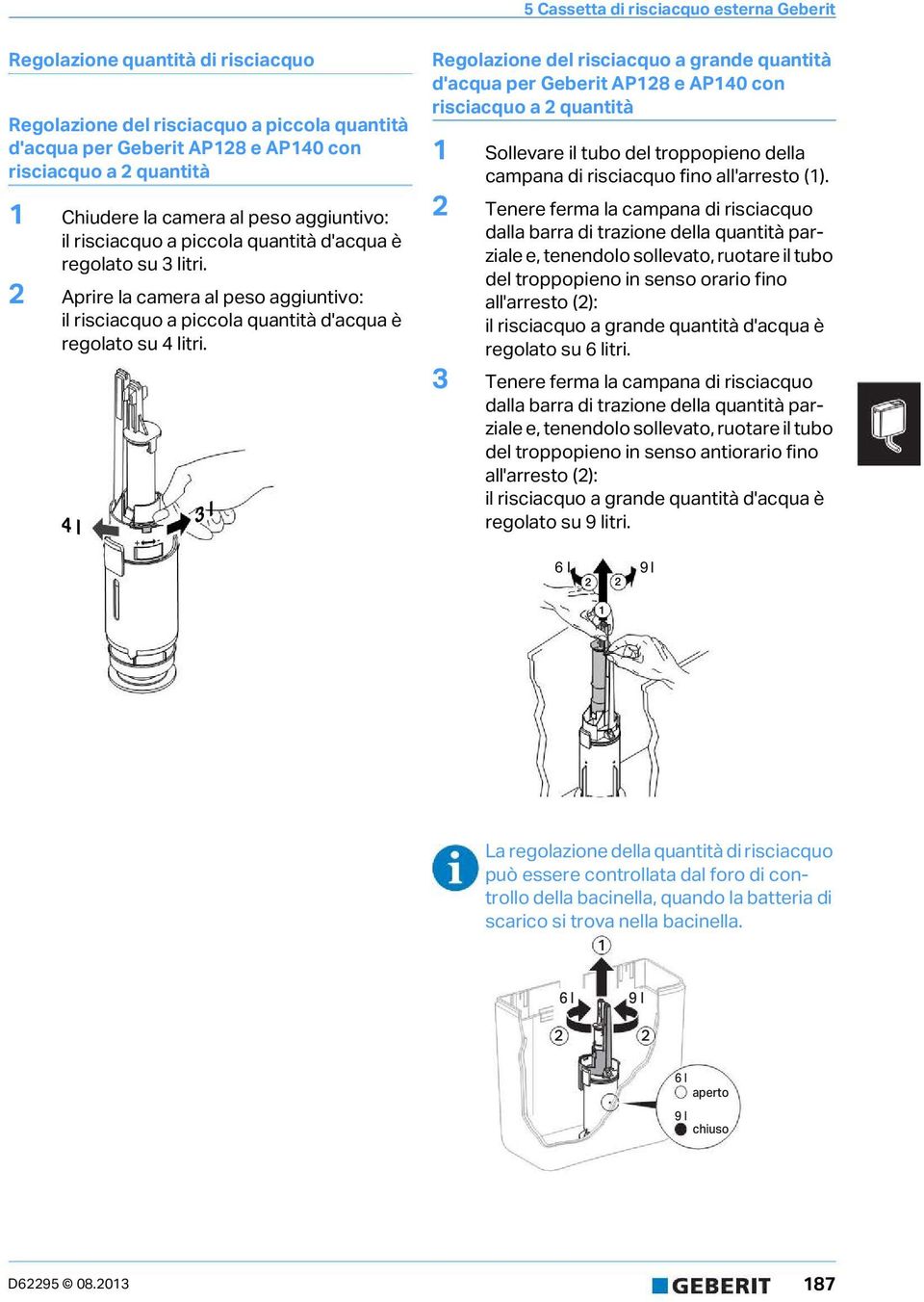 4 l 4 L + - 3 l 3 L Regolazione del risciacquo a grande quantità d'acqua per Geberit AP28 e AP40 con risciacquo a 2 quantità Sollevare il tubo del troppopieno della campana di risciacquo fino