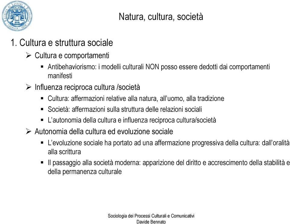 cultura /società Cultura: affermazioni relative alla natura, all uomo, alla tradizione Società: affermazioni sulla struttura delle relazioni sociali L autonomia della