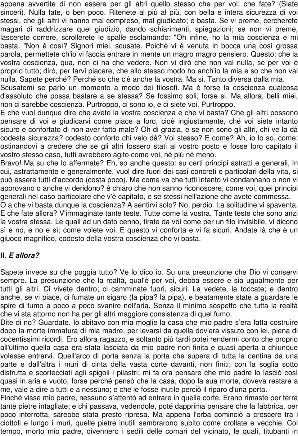 Se vi preme, cercherete magari di raddrizzare quel giudizio, dando schiarimenti, spiegazioni; se non vi preme, lascerete correre, scrollerete le spalle esclamando: "Oh infine, ho la mia coscienza e