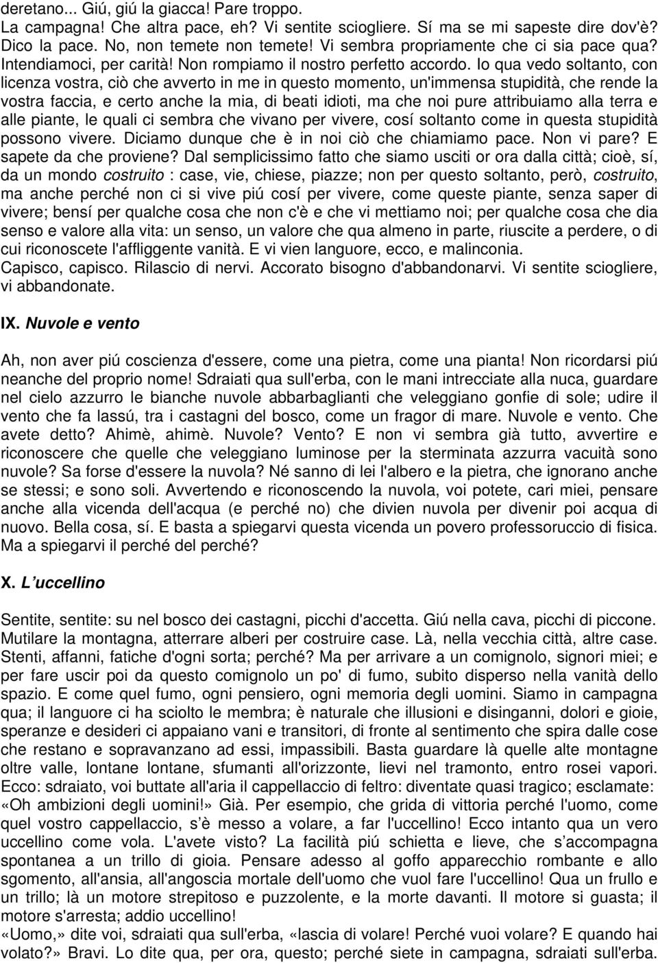 Io qua vedo soltanto, con licenza vostra, ciò che avverto in me in questo momento, un'immensa stupidità, che rende la vostra faccia, e certo anche la mia, di beati idioti, ma che noi pure attribuiamo