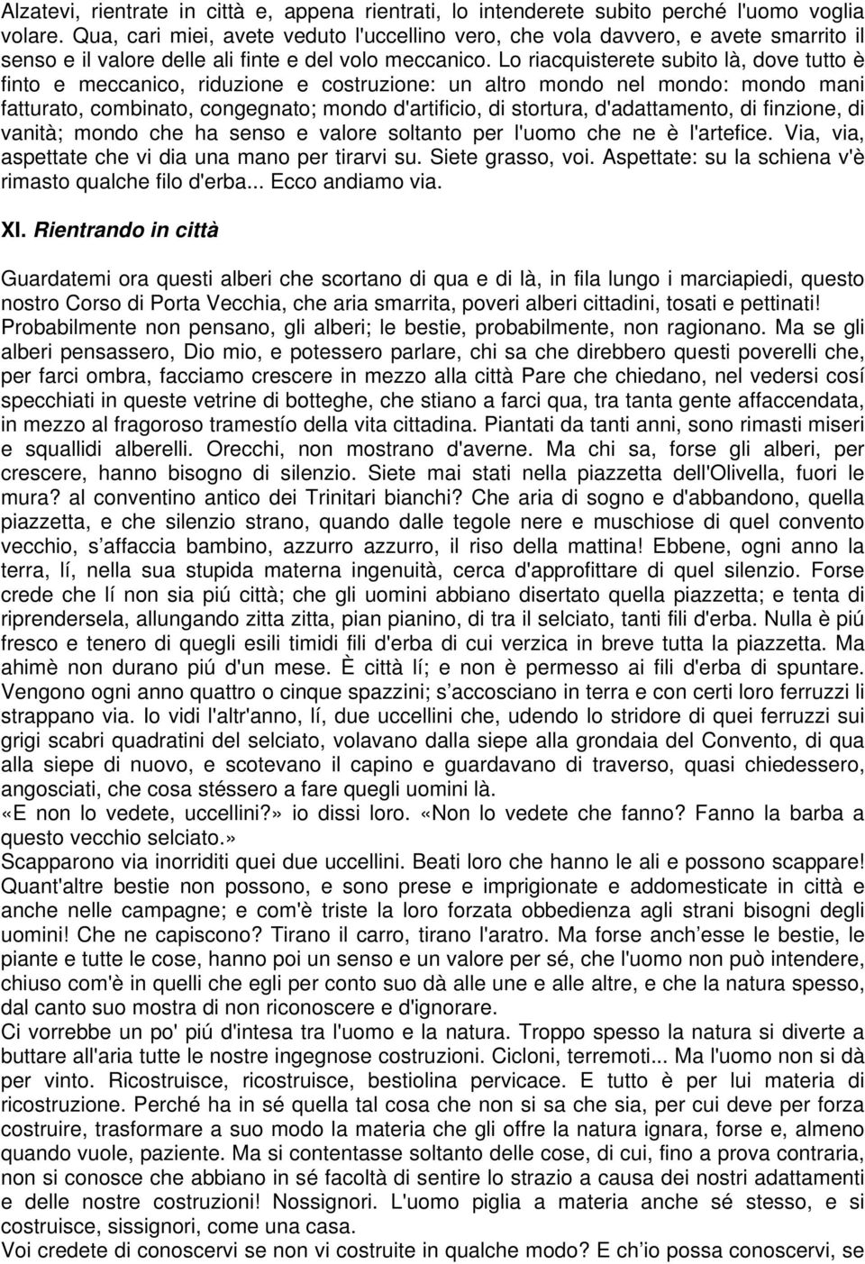 Lo riacquisterete subito là, dove tutto è finto e meccanico, riduzione e costruzione: un altro mondo nel mondo: mondo mani fatturato, combinato, congegnato; mondo d'artificio, di stortura,