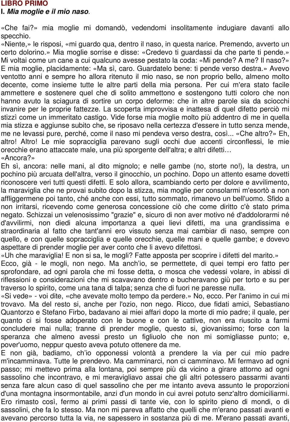 » Mi voltai come un cane a cui qualcuno avesse pestato la coda: «Mi pende? A me? Il naso?» E mia moglie, placidamente: «Ma sì, caro. Guardatelo bene: ti pende verso destra.