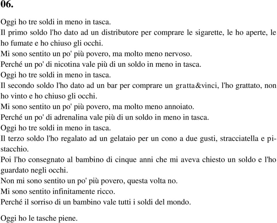 Il secondo soldo l'ho dato ad un bar per comprare un gratta&vinci, l'ho grattato, non ho vinto e ho chiuso gli occhi. Mi sono sentito un po' più povero, ma molto meno annoiato.