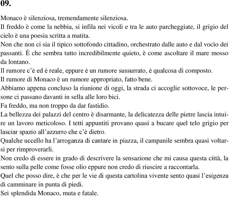 Il rumore c è ed è reale, eppure è un rumore sussurrato, è qualcosa di composto. Il rumore di Monaco è un rumore appropriato, fatto bene.