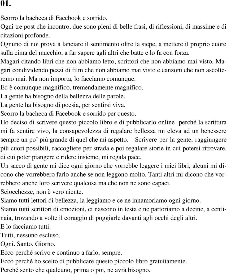 Magari citando libri che non abbiamo letto, scrittori che non abbiamo mai visto. Magari condividendo pezzi di film che non abbiamo mai visto e canzoni che non ascolteremo mai.