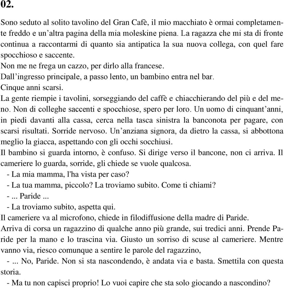 Dall ingresso principale, a passo lento, un bambino entra nel bar. Cinque anni scarsi. La gente riempie i tavolini, sorseggiando del caffè e chiacchierando del più e del meno.