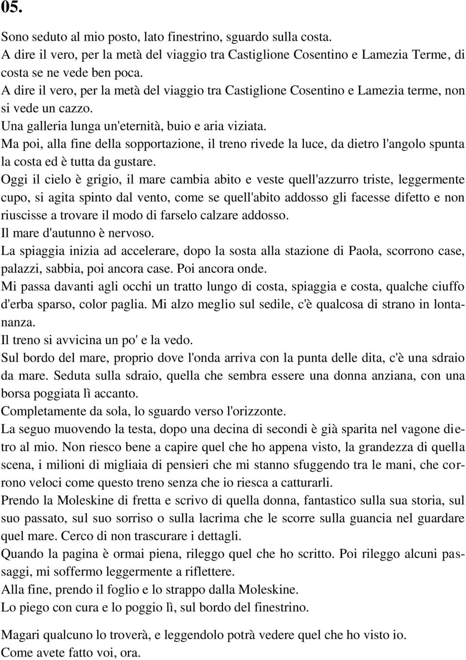 Ma poi, alla fine della sopportazione, il treno rivede la luce, da dietro l'angolo spunta la costa ed è tutta da gustare.