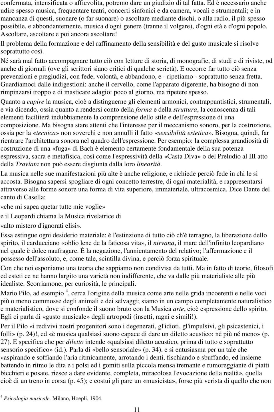 alla radio, il più spesso possibile, e abbondantemente, musica d'ogni genere (tranne il volgare), d'ogni età e d'ogni popolo. Ascoltare, ascoltare e poi ancora ascoltare!